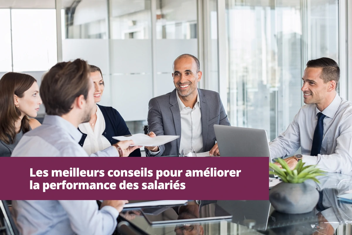 Les meilleurs conseils pour améliorer la performance des salariés